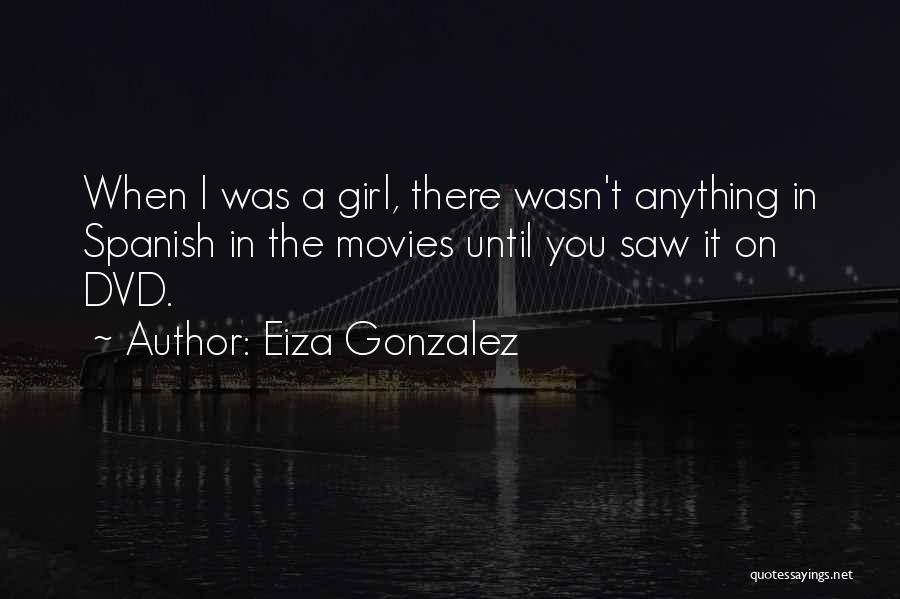 Eiza Gonzalez Quotes: When I Was A Girl, There Wasn't Anything In Spanish In The Movies Until You Saw It On Dvd.