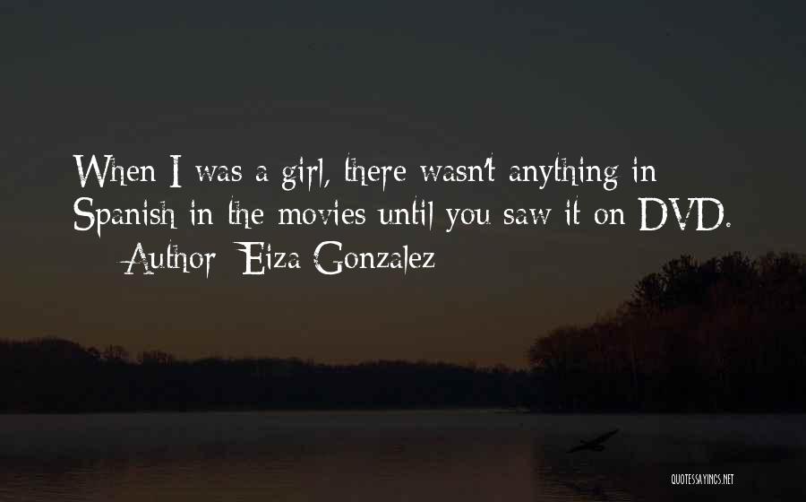 Eiza Gonzalez Quotes: When I Was A Girl, There Wasn't Anything In Spanish In The Movies Until You Saw It On Dvd.