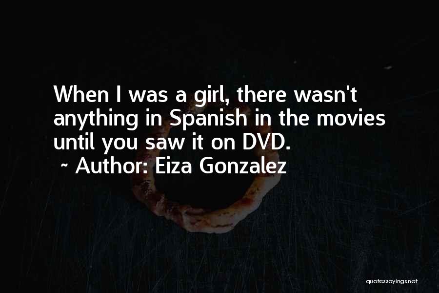Eiza Gonzalez Quotes: When I Was A Girl, There Wasn't Anything In Spanish In The Movies Until You Saw It On Dvd.