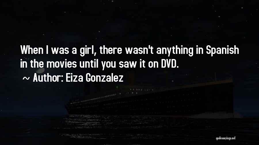 Eiza Gonzalez Quotes: When I Was A Girl, There Wasn't Anything In Spanish In The Movies Until You Saw It On Dvd.