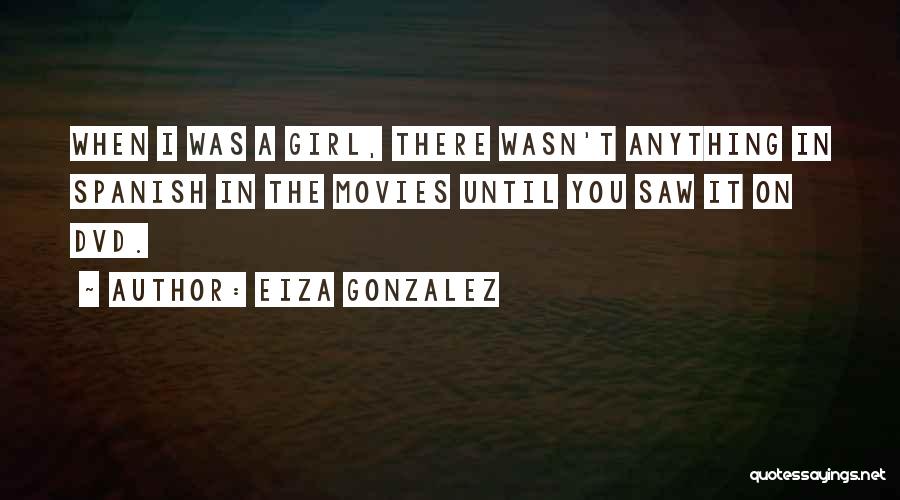 Eiza Gonzalez Quotes: When I Was A Girl, There Wasn't Anything In Spanish In The Movies Until You Saw It On Dvd.