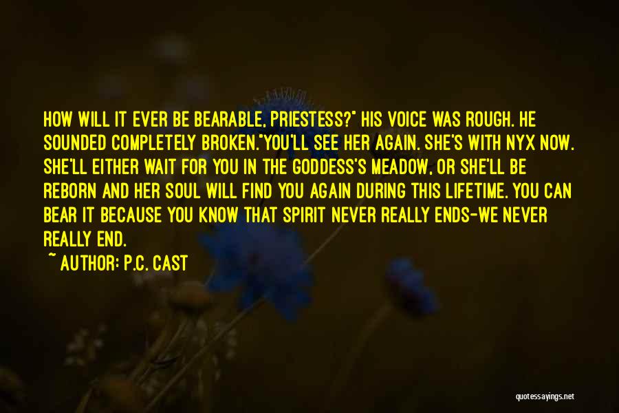 P.C. Cast Quotes: How Will It Ever Be Bearable, Priestess? His Voice Was Rough. He Sounded Completely Broken.you'll See Her Again. She's With