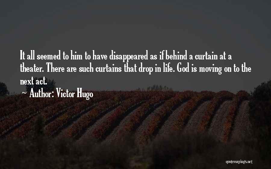 Victor Hugo Quotes: It All Seemed To Him To Have Disappeared As If Behind A Curtain At A Theater. There Are Such Curtains