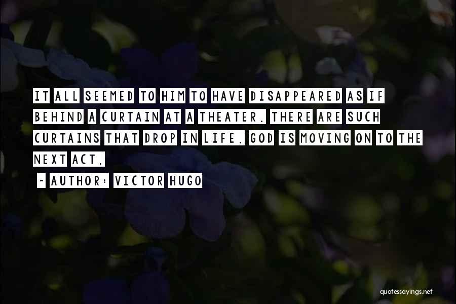 Victor Hugo Quotes: It All Seemed To Him To Have Disappeared As If Behind A Curtain At A Theater. There Are Such Curtains