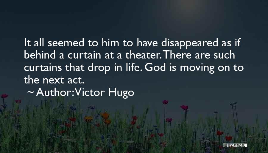 Victor Hugo Quotes: It All Seemed To Him To Have Disappeared As If Behind A Curtain At A Theater. There Are Such Curtains