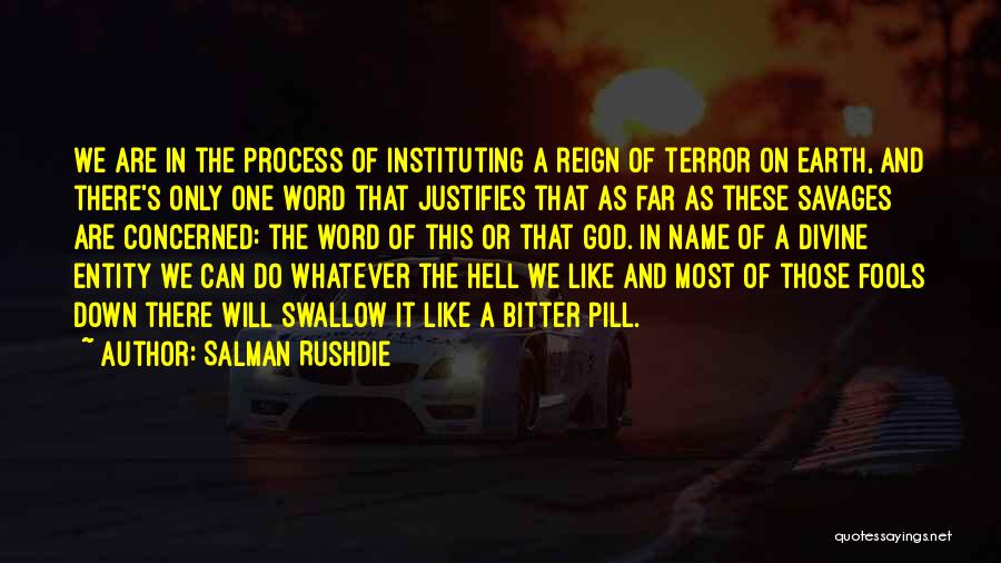 Salman Rushdie Quotes: We Are In The Process Of Instituting A Reign Of Terror On Earth, And There's Only One Word That Justifies