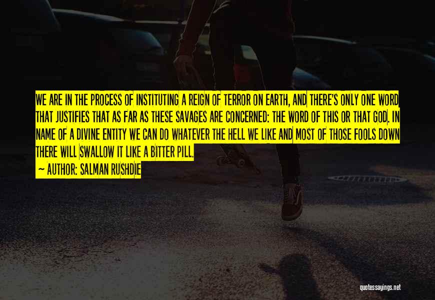 Salman Rushdie Quotes: We Are In The Process Of Instituting A Reign Of Terror On Earth, And There's Only One Word That Justifies