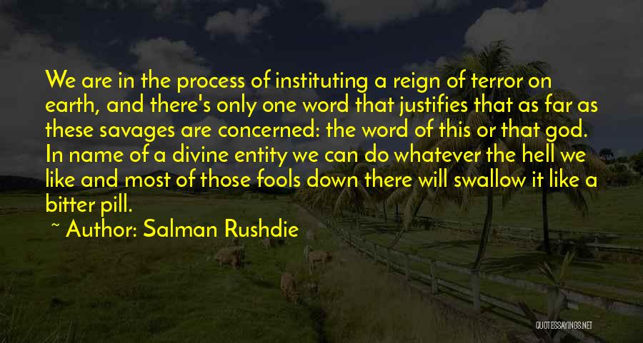 Salman Rushdie Quotes: We Are In The Process Of Instituting A Reign Of Terror On Earth, And There's Only One Word That Justifies