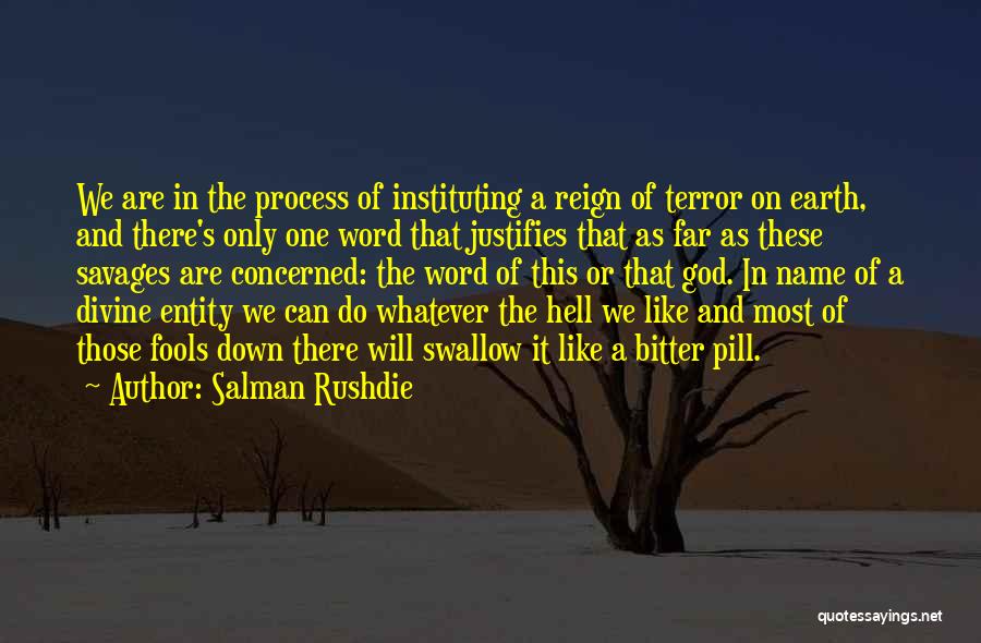 Salman Rushdie Quotes: We Are In The Process Of Instituting A Reign Of Terror On Earth, And There's Only One Word That Justifies