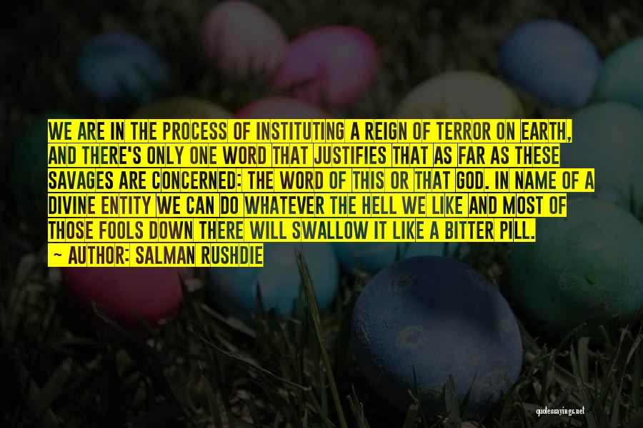 Salman Rushdie Quotes: We Are In The Process Of Instituting A Reign Of Terror On Earth, And There's Only One Word That Justifies