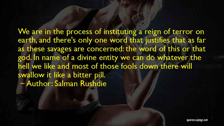 Salman Rushdie Quotes: We Are In The Process Of Instituting A Reign Of Terror On Earth, And There's Only One Word That Justifies