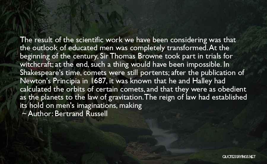 Bertrand Russell Quotes: The Result Of The Scientific Work We Have Been Considering Was That The Outlook Of Educated Men Was Completely Transformed.