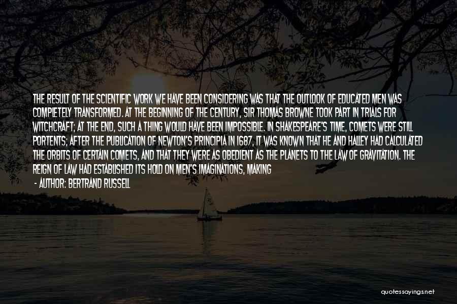 Bertrand Russell Quotes: The Result Of The Scientific Work We Have Been Considering Was That The Outlook Of Educated Men Was Completely Transformed.