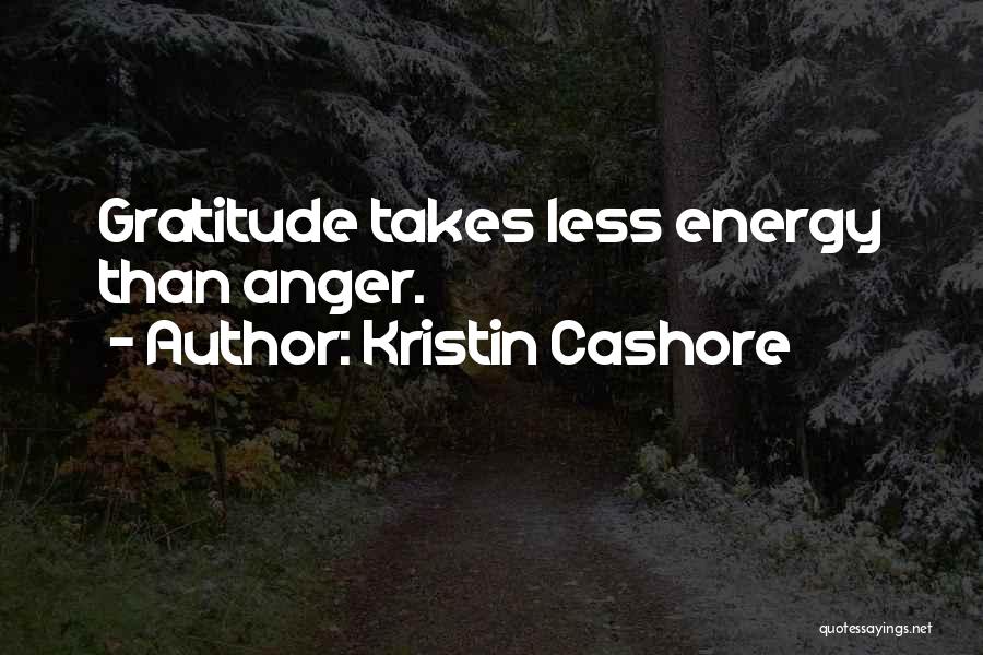 Kristin Cashore Quotes: Gratitude Takes Less Energy Than Anger.
