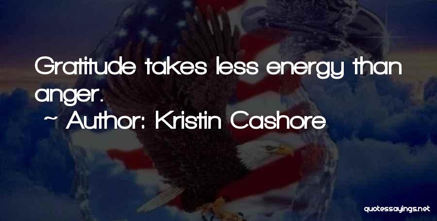 Kristin Cashore Quotes: Gratitude Takes Less Energy Than Anger.