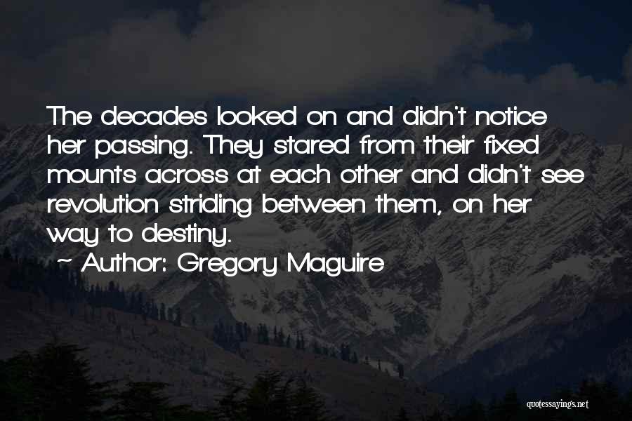 Gregory Maguire Quotes: The Decades Looked On And Didn't Notice Her Passing. They Stared From Their Fixed Mounts Across At Each Other And