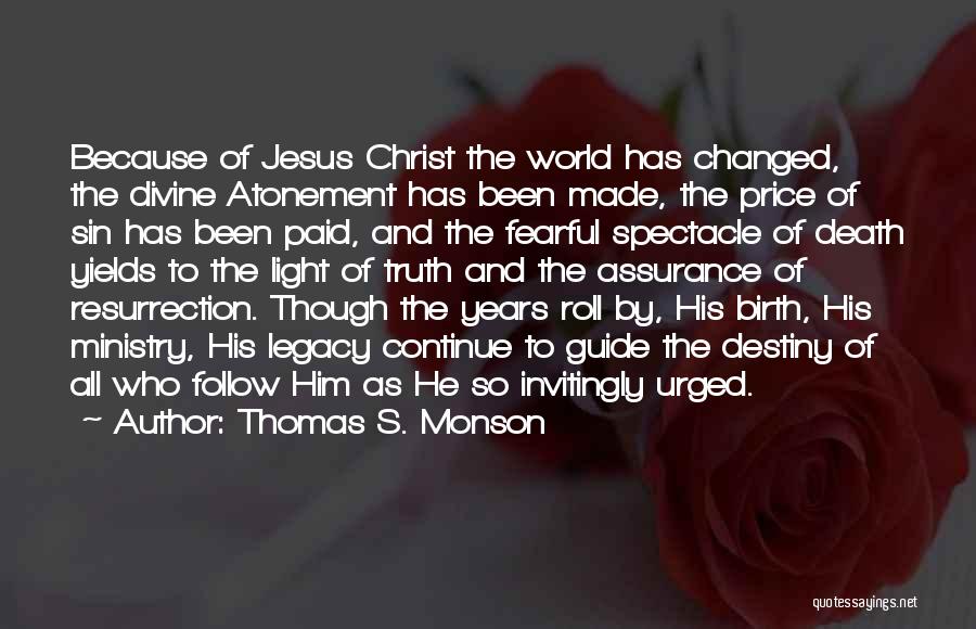 Thomas S. Monson Quotes: Because Of Jesus Christ The World Has Changed, The Divine Atonement Has Been Made, The Price Of Sin Has Been