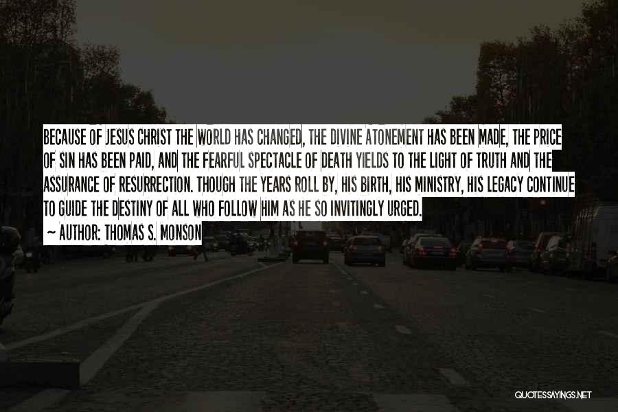 Thomas S. Monson Quotes: Because Of Jesus Christ The World Has Changed, The Divine Atonement Has Been Made, The Price Of Sin Has Been