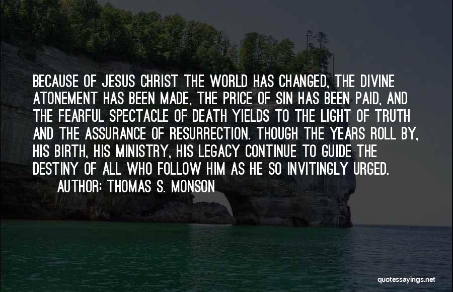 Thomas S. Monson Quotes: Because Of Jesus Christ The World Has Changed, The Divine Atonement Has Been Made, The Price Of Sin Has Been