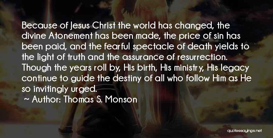 Thomas S. Monson Quotes: Because Of Jesus Christ The World Has Changed, The Divine Atonement Has Been Made, The Price Of Sin Has Been