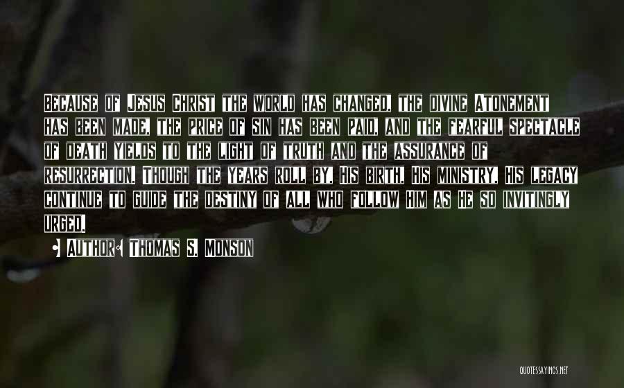 Thomas S. Monson Quotes: Because Of Jesus Christ The World Has Changed, The Divine Atonement Has Been Made, The Price Of Sin Has Been