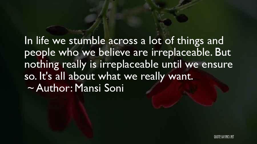 Mansi Soni Quotes: In Life We Stumble Across A Lot Of Things And People Who We Believe Are Irreplaceable. But Nothing Really Is