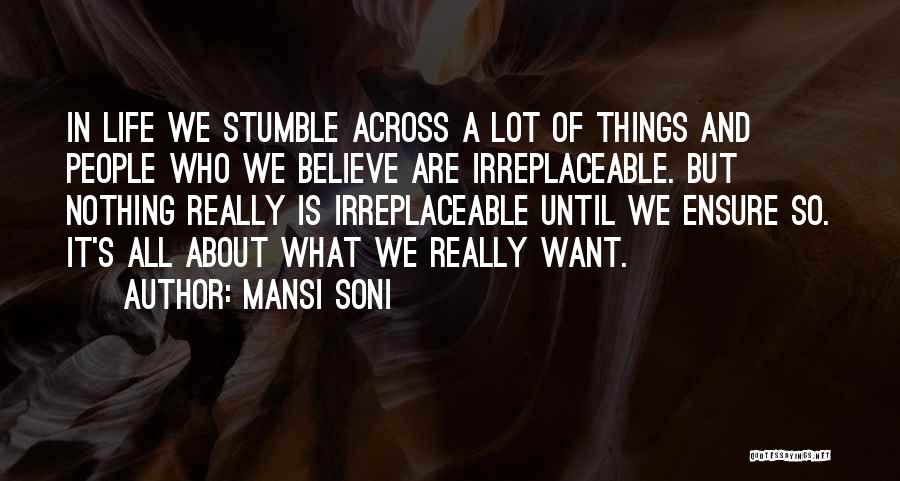 Mansi Soni Quotes: In Life We Stumble Across A Lot Of Things And People Who We Believe Are Irreplaceable. But Nothing Really Is