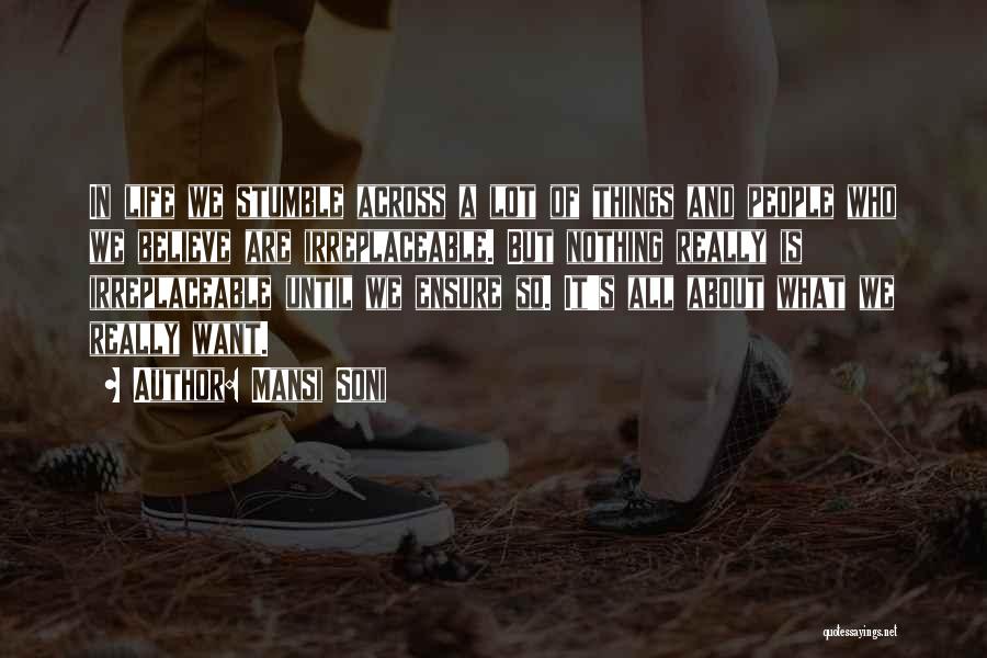 Mansi Soni Quotes: In Life We Stumble Across A Lot Of Things And People Who We Believe Are Irreplaceable. But Nothing Really Is