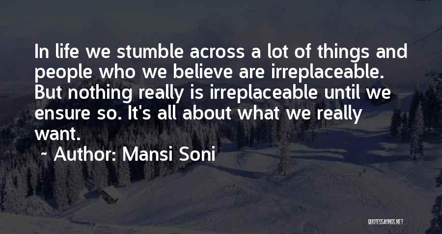 Mansi Soni Quotes: In Life We Stumble Across A Lot Of Things And People Who We Believe Are Irreplaceable. But Nothing Really Is