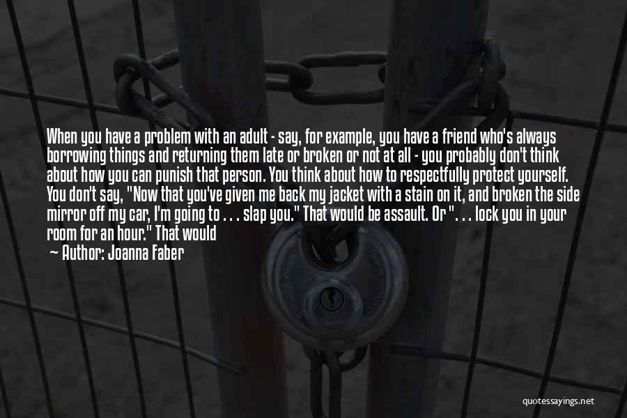 Joanna Faber Quotes: When You Have A Problem With An Adult - Say, For Example, You Have A Friend Who's Always Borrowing Things