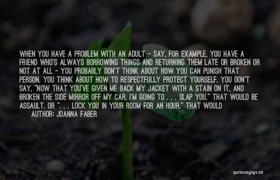 Joanna Faber Quotes: When You Have A Problem With An Adult - Say, For Example, You Have A Friend Who's Always Borrowing Things