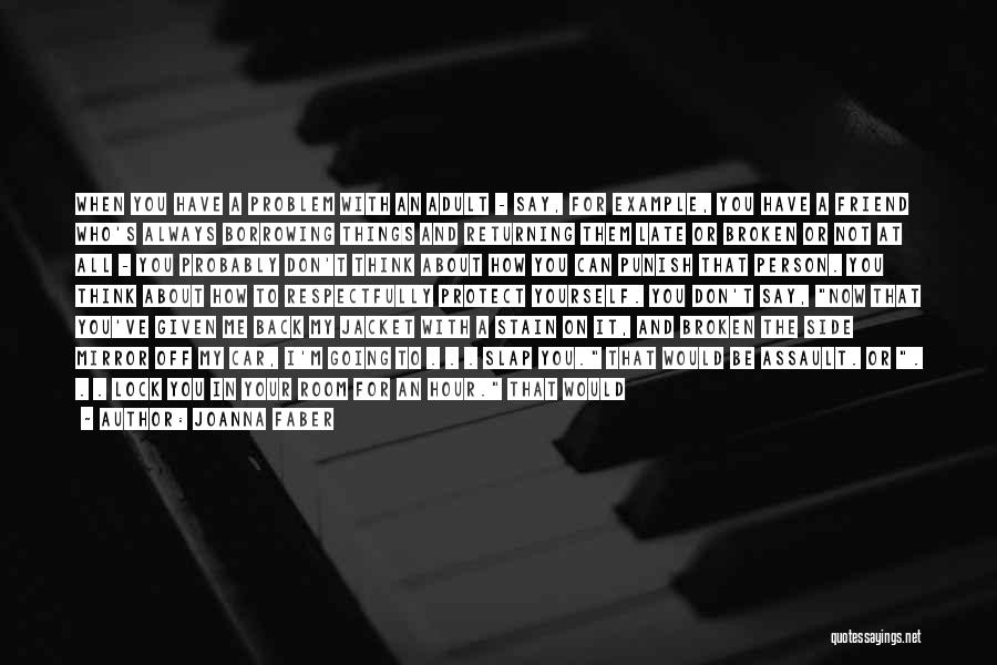 Joanna Faber Quotes: When You Have A Problem With An Adult - Say, For Example, You Have A Friend Who's Always Borrowing Things