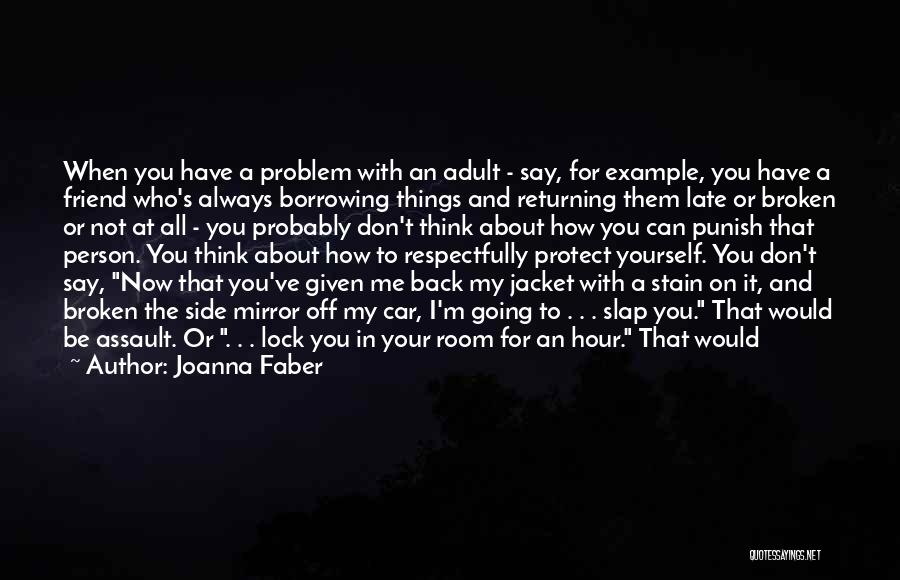 Joanna Faber Quotes: When You Have A Problem With An Adult - Say, For Example, You Have A Friend Who's Always Borrowing Things
