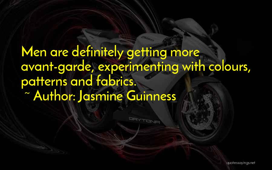 Jasmine Guinness Quotes: Men Are Definitely Getting More Avant-garde, Experimenting With Colours, Patterns And Fabrics.