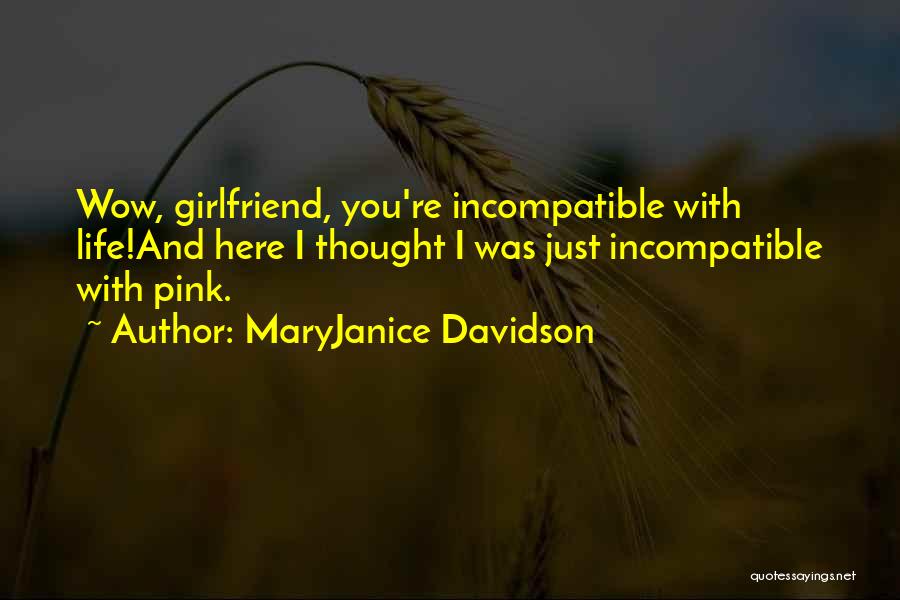 MaryJanice Davidson Quotes: Wow, Girlfriend, You're Incompatible With Life!and Here I Thought I Was Just Incompatible With Pink.