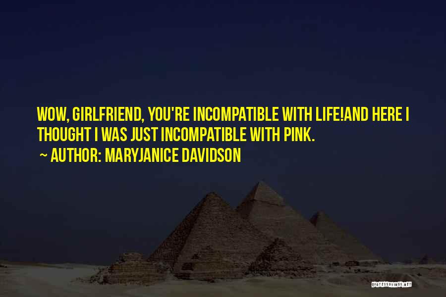 MaryJanice Davidson Quotes: Wow, Girlfriend, You're Incompatible With Life!and Here I Thought I Was Just Incompatible With Pink.