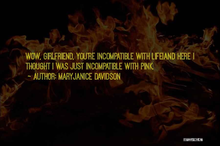MaryJanice Davidson Quotes: Wow, Girlfriend, You're Incompatible With Life!and Here I Thought I Was Just Incompatible With Pink.