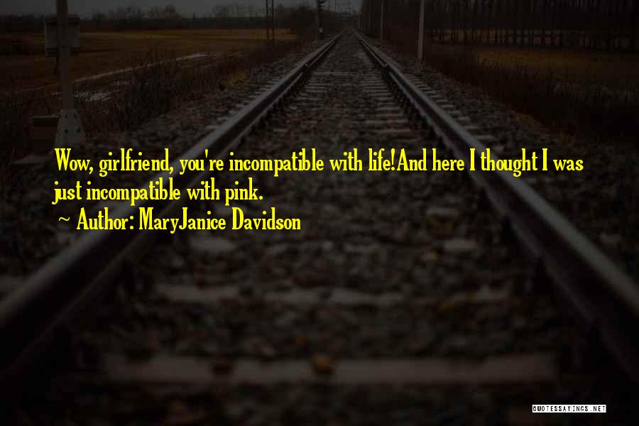 MaryJanice Davidson Quotes: Wow, Girlfriend, You're Incompatible With Life!and Here I Thought I Was Just Incompatible With Pink.