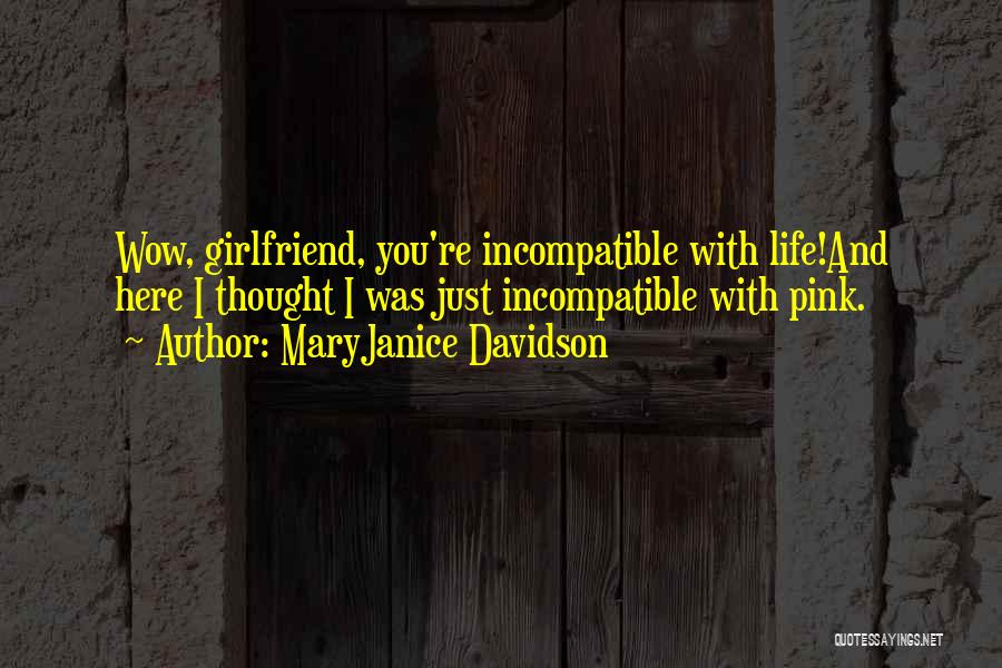 MaryJanice Davidson Quotes: Wow, Girlfriend, You're Incompatible With Life!and Here I Thought I Was Just Incompatible With Pink.