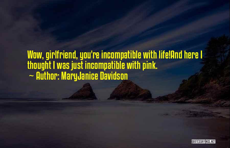 MaryJanice Davidson Quotes: Wow, Girlfriend, You're Incompatible With Life!and Here I Thought I Was Just Incompatible With Pink.