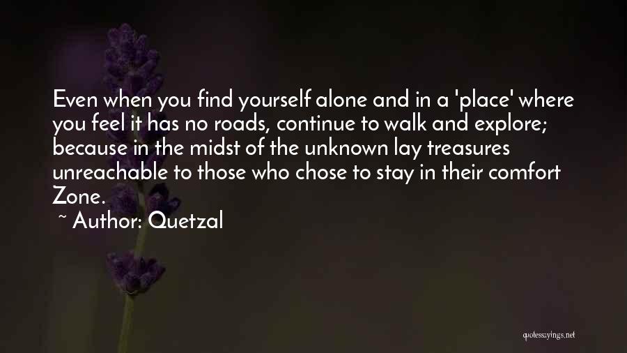 Quetzal Quotes: Even When You Find Yourself Alone And In A 'place' Where You Feel It Has No Roads, Continue To Walk