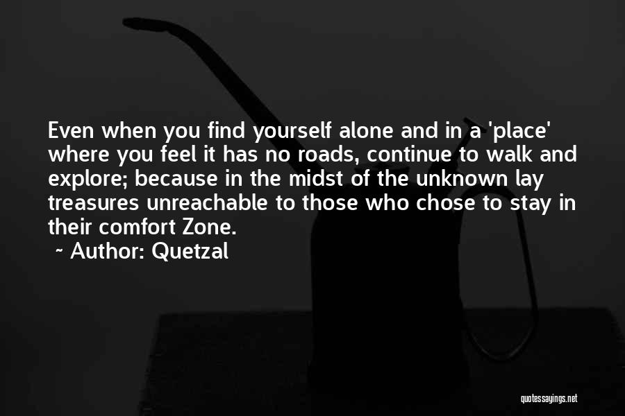 Quetzal Quotes: Even When You Find Yourself Alone And In A 'place' Where You Feel It Has No Roads, Continue To Walk