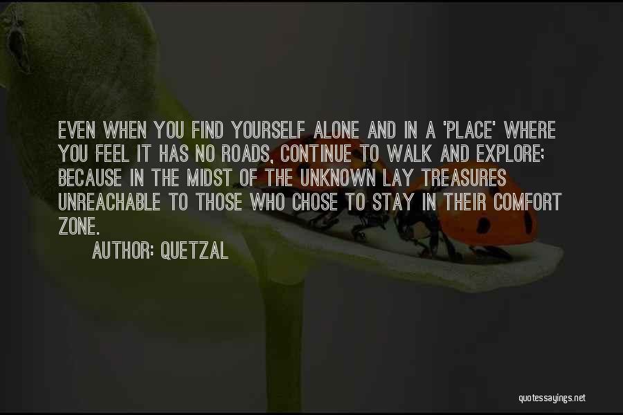 Quetzal Quotes: Even When You Find Yourself Alone And In A 'place' Where You Feel It Has No Roads, Continue To Walk