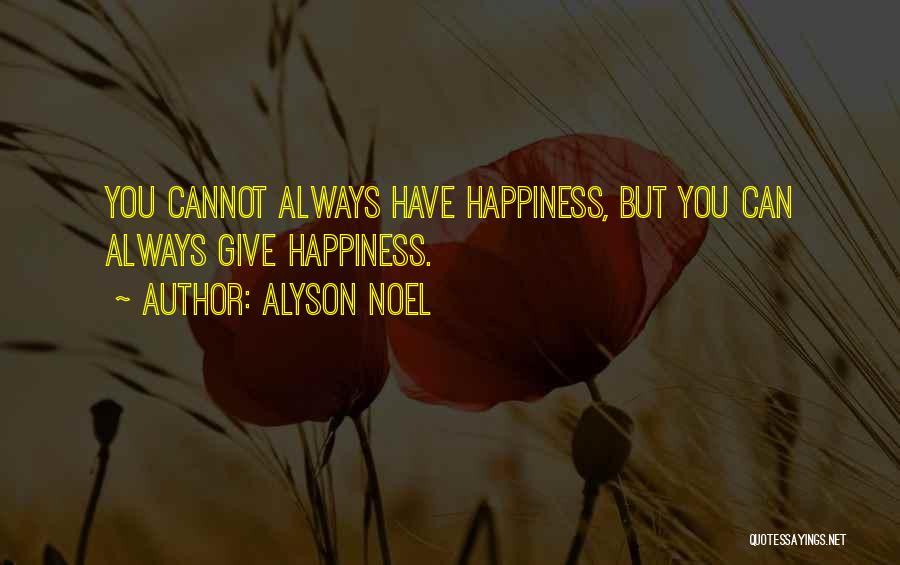 Alyson Noel Quotes: You Cannot Always Have Happiness, But You Can Always Give Happiness.