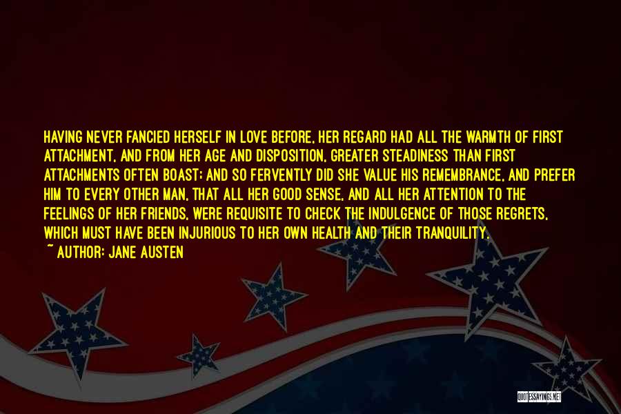 Jane Austen Quotes: Having Never Fancied Herself In Love Before, Her Regard Had All The Warmth Of First Attachment, And From Her Age