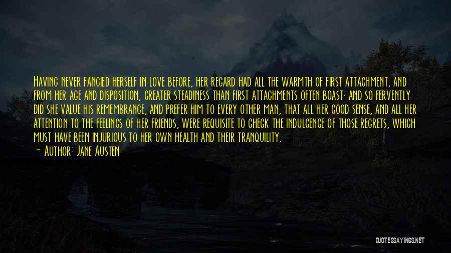 Jane Austen Quotes: Having Never Fancied Herself In Love Before, Her Regard Had All The Warmth Of First Attachment, And From Her Age