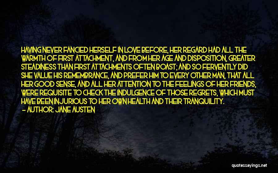 Jane Austen Quotes: Having Never Fancied Herself In Love Before, Her Regard Had All The Warmth Of First Attachment, And From Her Age