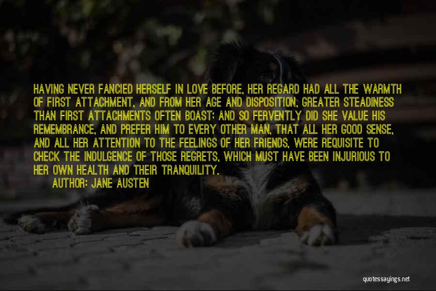 Jane Austen Quotes: Having Never Fancied Herself In Love Before, Her Regard Had All The Warmth Of First Attachment, And From Her Age