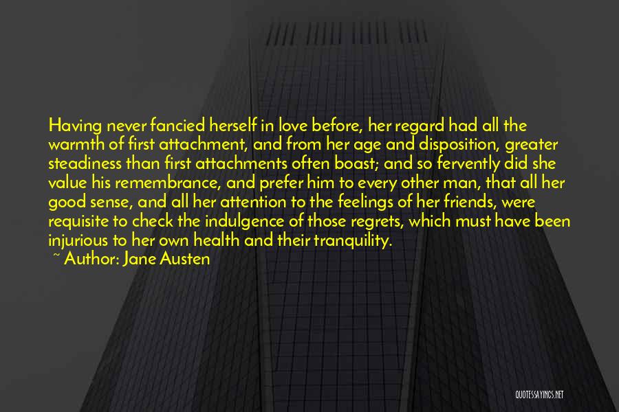 Jane Austen Quotes: Having Never Fancied Herself In Love Before, Her Regard Had All The Warmth Of First Attachment, And From Her Age