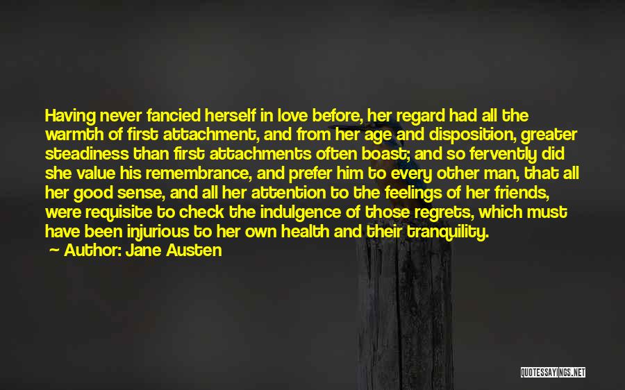 Jane Austen Quotes: Having Never Fancied Herself In Love Before, Her Regard Had All The Warmth Of First Attachment, And From Her Age